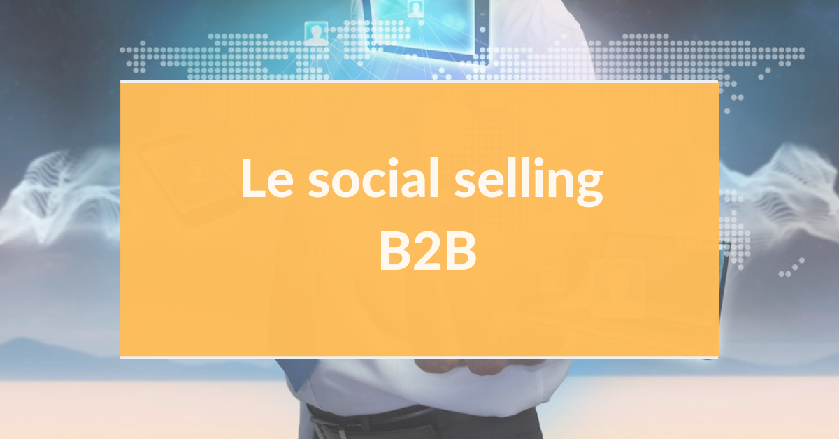 Marketing digital B2B #11 – Le social selling B2B